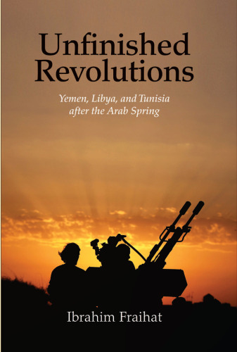 Unfinished revolutions : Yemen, Libya, and Tunisia after the Arab Spring