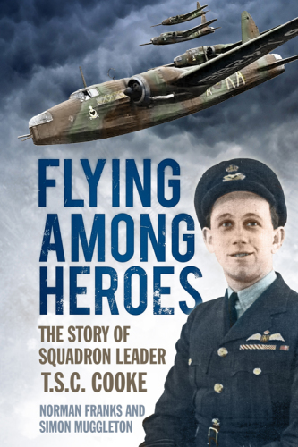 Flying Among Heroes : the Story of Squadron Leader T C S Cooke DFC AFC DFM AE