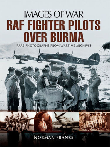 RAF fighter pilots over Burma : rare photographs from wartime archives