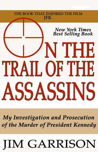On the Trail of the Assassins: One Man's Quest to Solve the Murder of President Kennedy