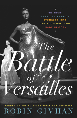 The battle of Versailles : the night American fashion stumbled into the spotlight and made history