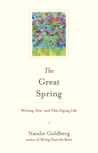 The great spring : writing, Zen, and this zigzag life