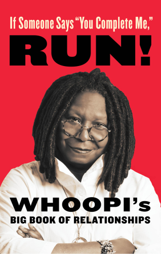 If Someone Says ''You Complete Me,'' RUN! : Whoopi's Big Book of Relationships