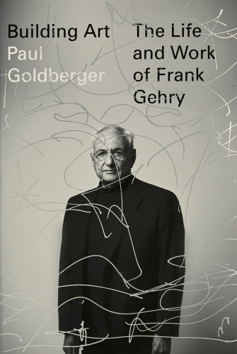 Building Art : The Life and Work of Frank Gehry