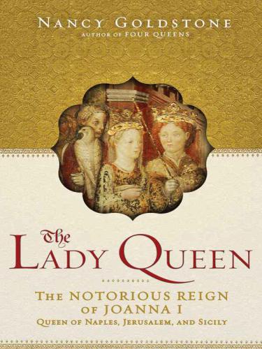 The lady queen : the notorious reign of Joanna I, Queen of Naples, Jerusalem, and Sicily