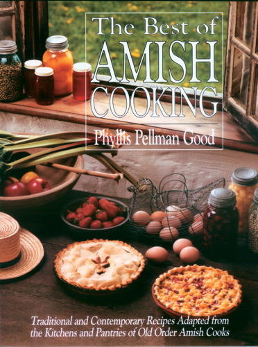 The best of Amish cooking : traditional and contemporary recipes adapted from the kitchens and pantries of old order Amish cooks