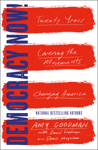 Democracy now! : twenty years covering the movements changing America