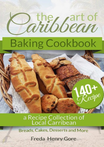 The Art of Caribbean Baking Cookbook: A Recipe Collection of Local Carribean Breads, Cakes, Desserts and More