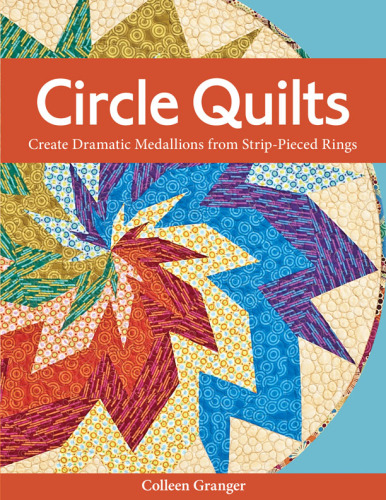 Circle quilts : create dramatic medallions from strip-pieced rings