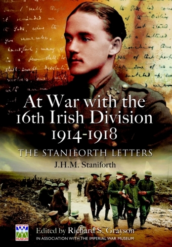 At War with the 16th Irish Division 1914-1918 : the Letters of J H M Staniforth