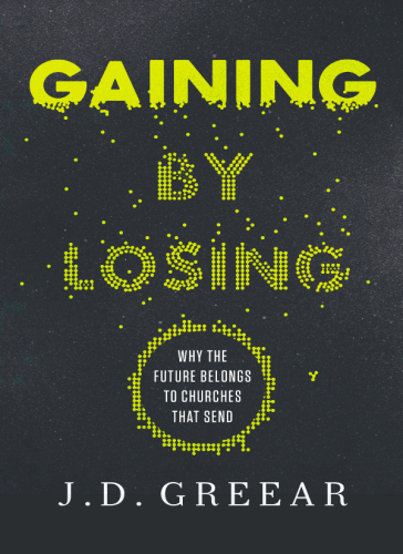 Gaining by losing : why the future belongs to churches that send