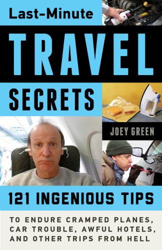 Last-minute travel secrets : 121 ingenious tips to endure cramped planes, car trouble, awful hotels, and other trips from Hell