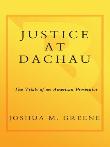 Justice at Dachau : the trials of an American prosecutor