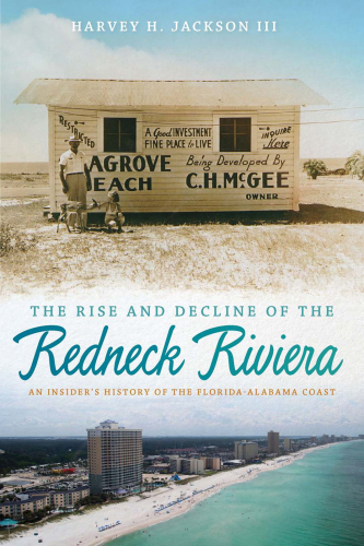 The rise and decline of the Redneck Riviera : an insider's history of the Florida-Alabama coast