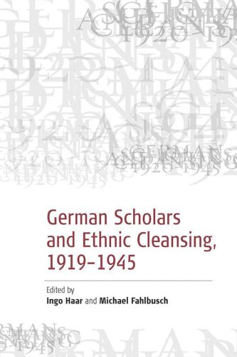 German scholars and ethnic cleansing : 1920-1945