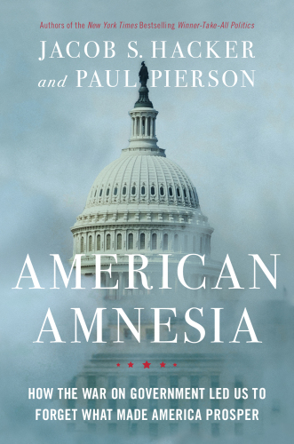 American amnesia : how the war on government led us to forget what made America prosper