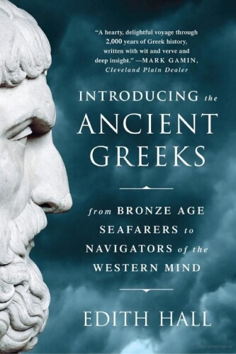 Introducing the ancient Greeks : from Bronze Age Seafarers to Navigators of the Western Mind