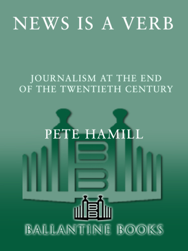 News Is a Verb : Journalism at the End of the Twentieth Century