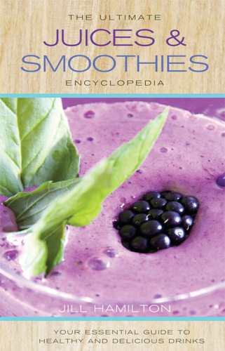 The ultimate juices & smoothies encyclopedia : your essential guide to healthy and delicious drinks