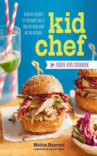 Kid chef : the foodie kids cookbook : healthy recipes and culinary skills for the new cook in the kitchen