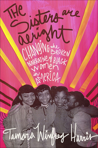 The sisters are alright : changing the broken narrative of black women in America