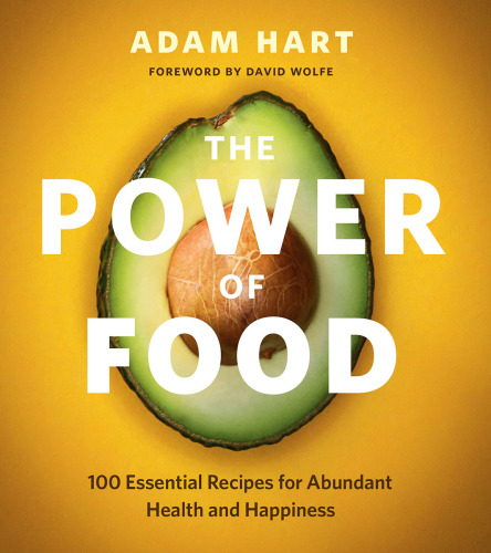 The power of food : 100 essential recipes for abundant health and happiness