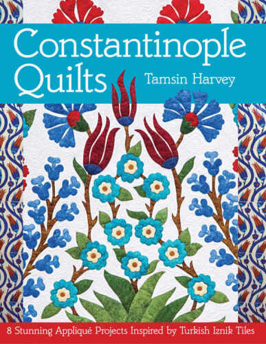 Constantinople quilts : 8 stunning appliqué projects inspired by Turkish Iznik tiles