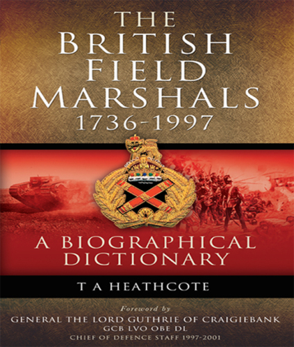 The British field marshals, 1736-1997 : a biographical dictionary