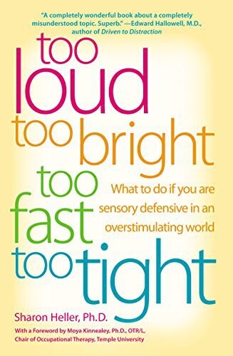 Too loud, too bright, too fast, too tight : what to do if you are sensory defensive in an overstimulating world