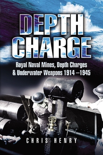 Depth Charge : Royal Naval Mines, Depth Charges and Underwater Weapons 1914-1945