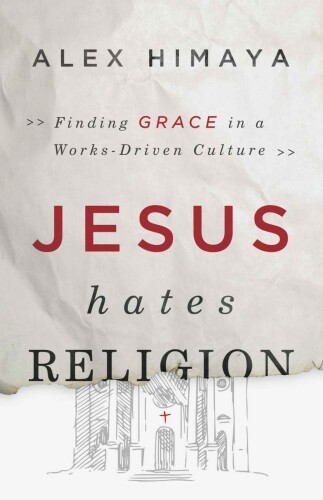 Jesus hates religion : finding grace in a works-driven culture