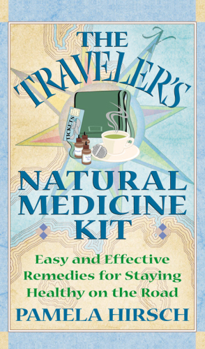 The traveler's natural medicine kit : easy and effective remedies for staying healthy on the road