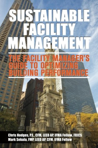 Sustainable facility management : the facility manager's guide to optimizing building performance