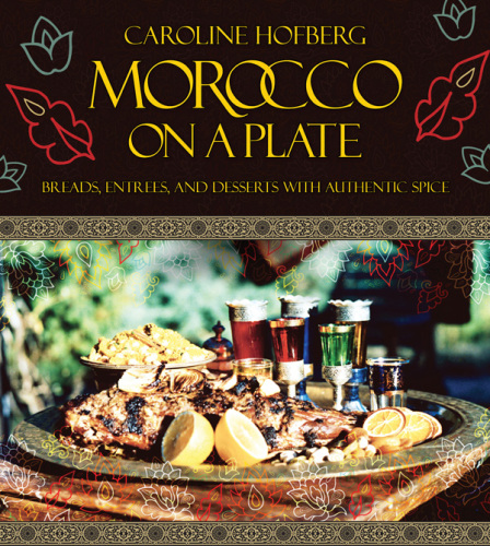 Morocco on a plate : breads, entrees, and desserts with authentic spice