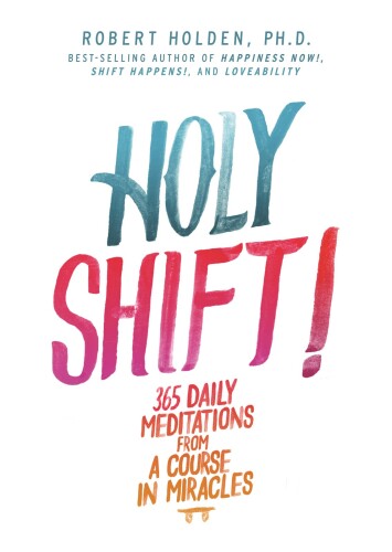 Holy shift! : 365 daily meditations from A course in miracles