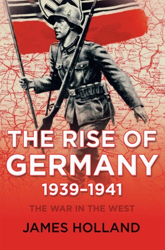 The Rise of Germany, 1939-1941: The War in the West, Volume 1