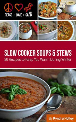 Peace, Love and Low Carb - Slow Cooker Soups and Stews 30 Recipes to Keep You Warm During Winter