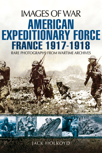 American expeditionary force : france 1917 - 1918: rare photographs from wartime archives