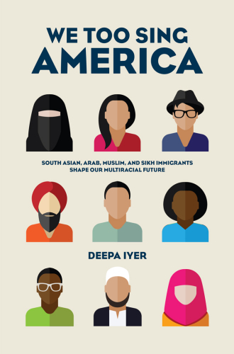 We too sing America : South Asian, Arab, Muslim, and Sikh immigrants shape our multiracial future