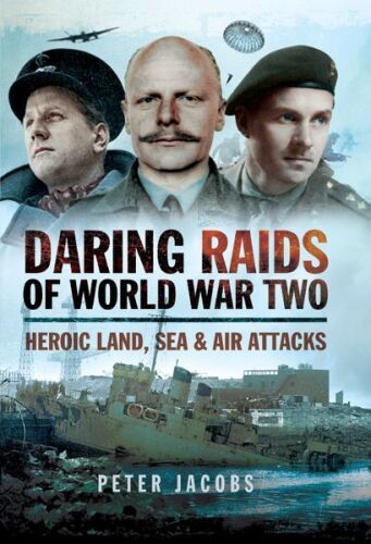 Daring raids of World War Two : heroic land, sea and air attacks