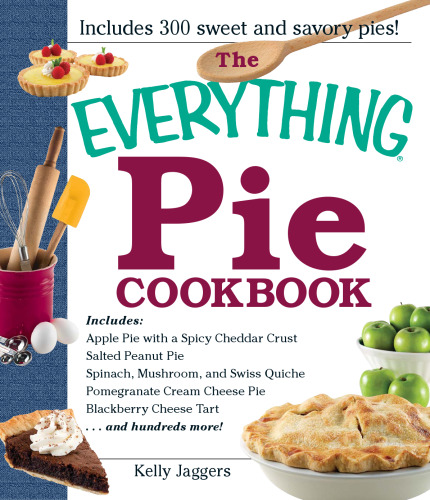 The everything pie cookbook : includes apple with with a spicy cheddar crust ; salted peanut pie ; spinach, mushroom and swiss quiche ; pomegranate cream cheese pie ; blackberry cheese tart-- and hundreds more!