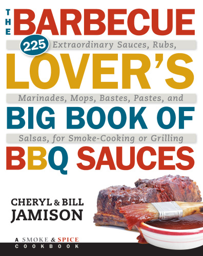 The barbecue lover's big book of BBQ sauces : 225 extraordinary sauces, rubs, marinades, mops, bastes, pastes, and salsas, for smoke-cooking or grilling