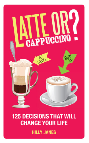 Latte or Cappuccino?: 125 Decisions That Will Change Your Life by Hilly Janes