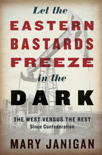 Let the Eastern bastards freeze in the dark : the West versus the rest since Confederation