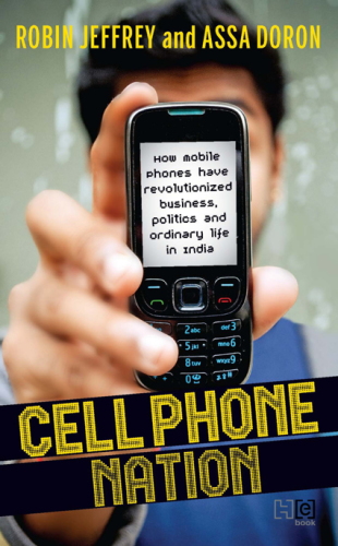 Cell phone nation : how mobile phones have revolutionized business, politics, and ordinary life in India