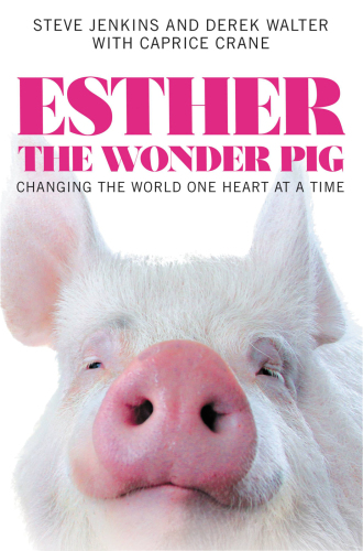 Esther the wonder pig : changing the world one heart at a time