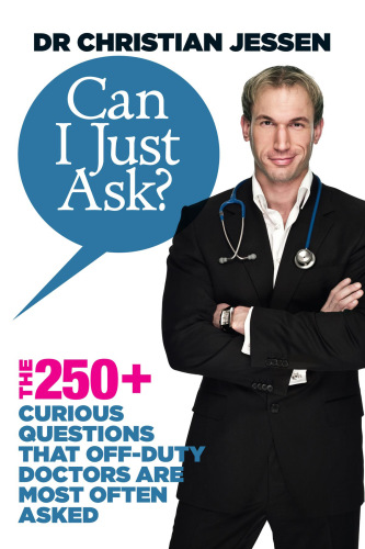 Can I Just Ask?: The 250 Curious Questions that Off Duty Doctors Are Most Often Asked