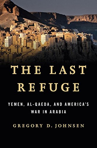 The last refuge : Yemen, al-Qaeda, and America's war in Arabia