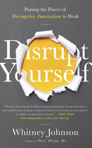 Disrupt yourself : putting the power of disruptive innovation to work