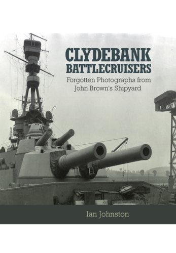 Clydebank battlecruisers : forgotten photographs from John Brown's shipyard
